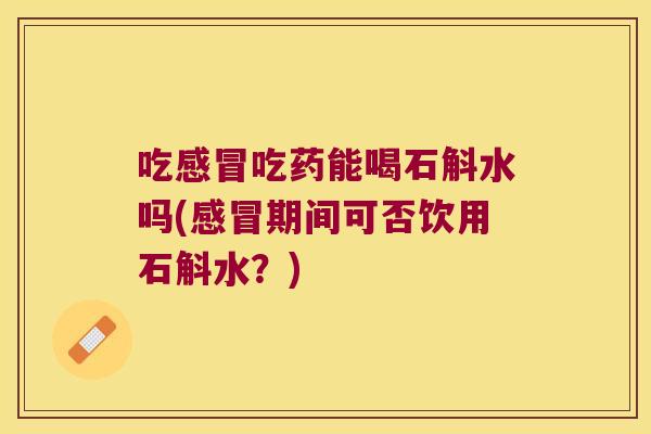 吃吃药能喝石斛水吗(期间可否饮用石斛水?) 吃吃药能喝石斛水吗(期间可否饮用石斛水?)