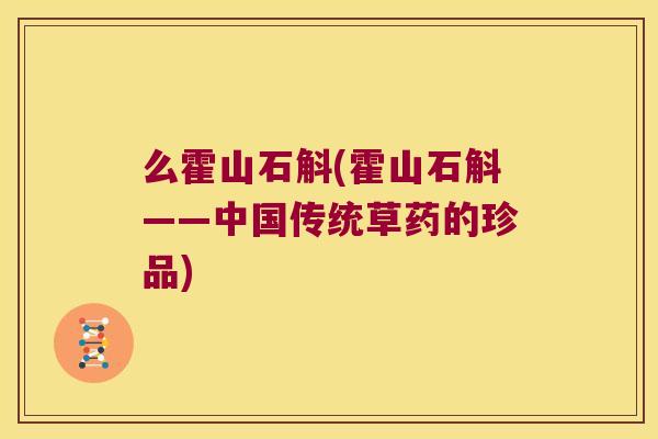 么霍山石斛(霍山石斛——中国传统草药的珍品)