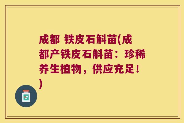 成都 铁皮石斛苗(成都产铁皮石斛苗：珍稀养生植物，供应充足！)