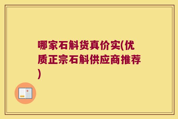 哪家石斛货真价实(优质正宗石斛供应商推荐)