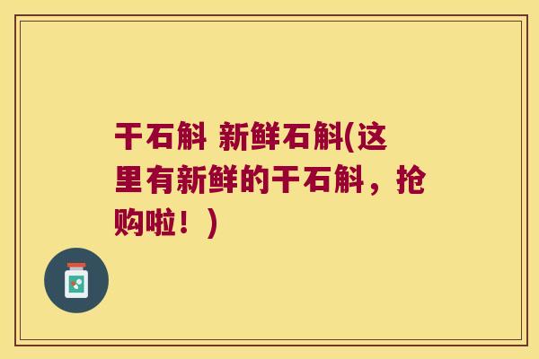 干石斛 新鲜石斛(这里有新鲜的干石斛，抢购啦！)