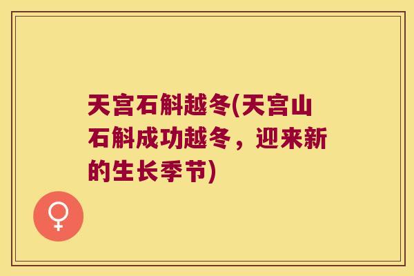 天宫石斛越冬(天宫山石斛成功越冬，迎来新的生长季节)