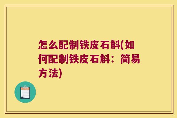 怎么配制铁皮石斛(如何配制铁皮石斛：简易方法)