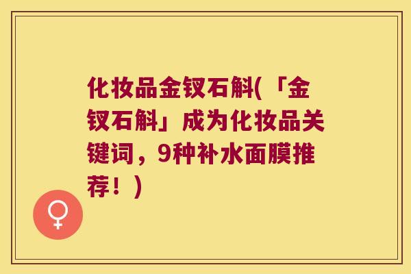 化妆品金钗石斛(「金钗石斛」成为化妆品关键词，9种补水面膜推荐！)