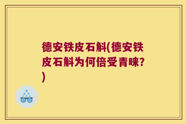 德安铁皮石斛(德安铁皮石斛为何倍受青睐？)