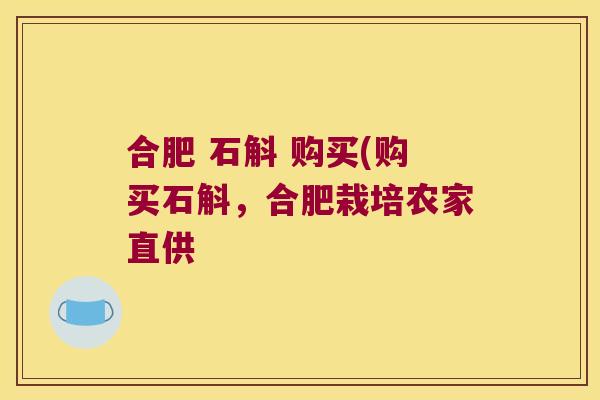 合肥 石斛 购买(购买石斛，合肥栽培农家直供