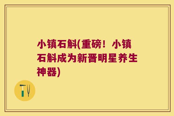 小镇石斛(重磅！小镇石斛成为新晋明星养生神器)