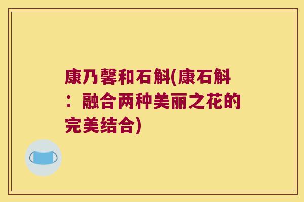康乃馨和石斛(康石斛：融合两种美丽之花的完美结合)