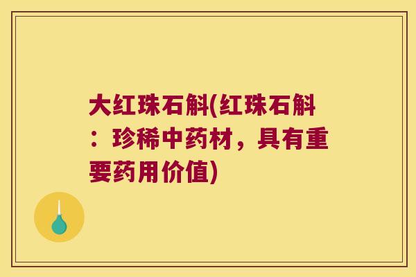 大红珠石斛(红珠石斛：珍稀中药材，具有重要药用价值)
