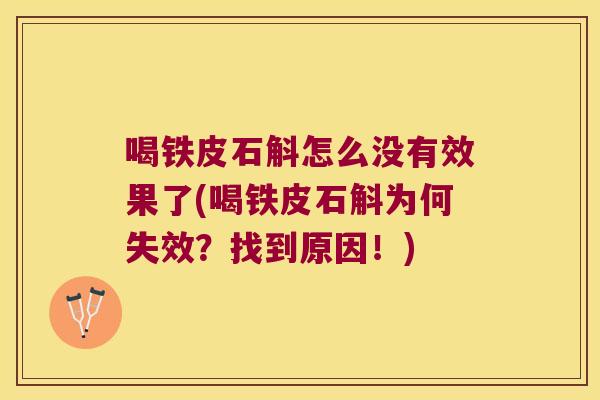 喝铁皮石斛怎么没有效果了(喝铁皮石斛为何失效？找到原因！)