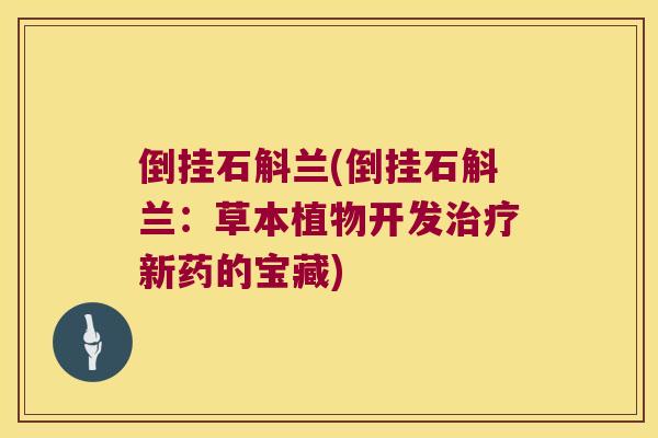 倒挂石斛兰(倒挂石斛兰：草本植物开发治疗新药的宝藏)