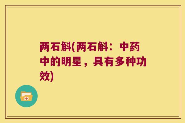 两石斛(两石斛：中药中的明星，具有多种功效)
