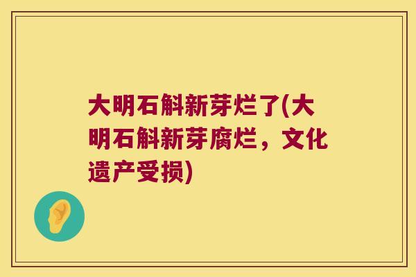 大明石斛新芽烂了(大明石斛新芽腐烂,文化遗产受损) 大明石斛新芽烂了(大明石斛新芽腐烂,文化遗产受损)