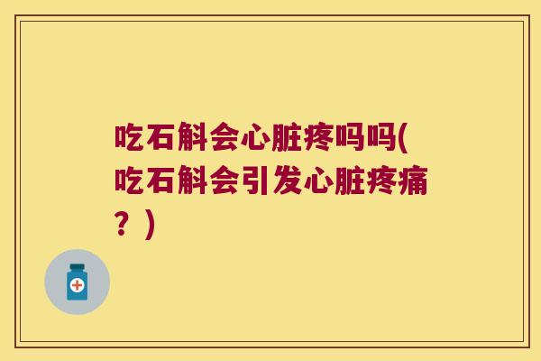 吃石斛会疼吗吗(吃石斛会引发？)