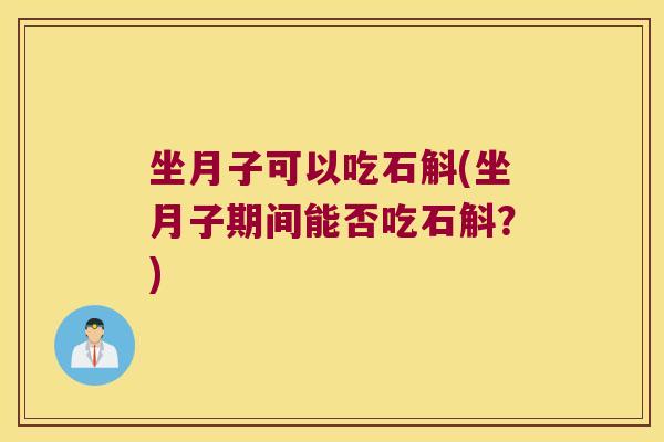 坐月子可以吃石斛(坐月子期间能否吃石斛？)