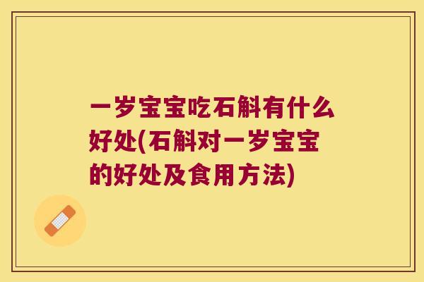 一岁宝宝吃石斛有什么好处(石斛对一岁宝宝的好处及食用方法)