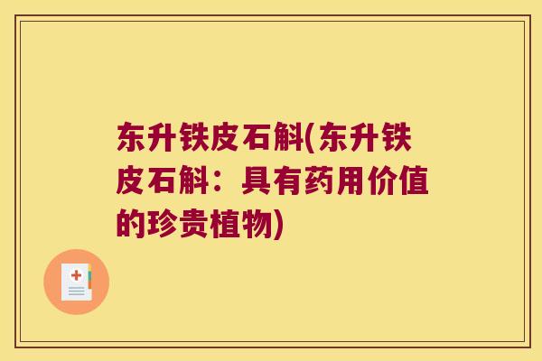 东升铁皮石斛(东升铁皮石斛:具有药用价值的珍贵植物) 东升铁皮石斛(东升铁皮石斛:具有药用价值的珍贵植物)