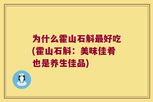 为什么霍山石斛最好吃(霍山石斛：美味佳肴也是养生佳品)
