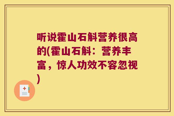 听说霍山石斛营养很高的(霍山石斛：营养丰富，惊人功效不容忽视)