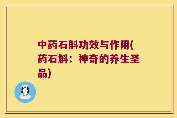 中药石斛功效与作用(药石斛：神奇的养生圣品)