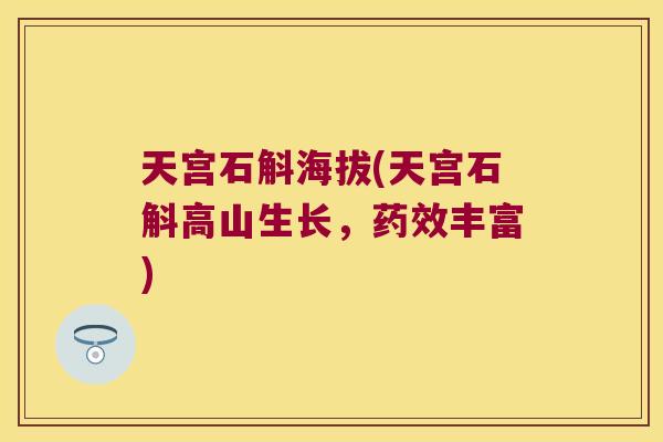 天宫石斛海拔(天宫石斛高山生长，药效丰富)