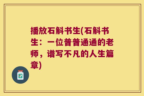 播放石斛书生(石斛书生：一位普普通通的老师，谱写不凡的人生篇章)