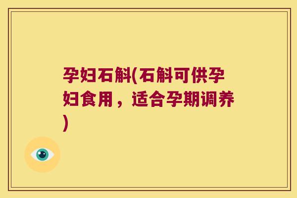 孕妇石斛(石斛可供孕妇食用，适合孕期调养)