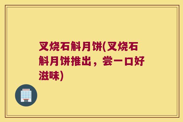 叉烧石斛月饼(叉烧石斛月饼推出，尝一口好滋味)