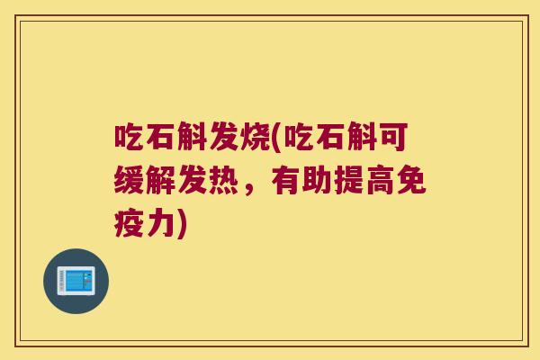 吃石斛发烧(吃石斛可缓解发热，有助提高免疫力)