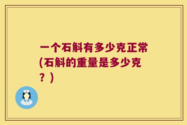 一个石斛有多少克正常(石斛的重量是多少克？)