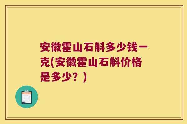 安徽霍山石斛多少钱一克(安徽霍山石斛价格是多少？)