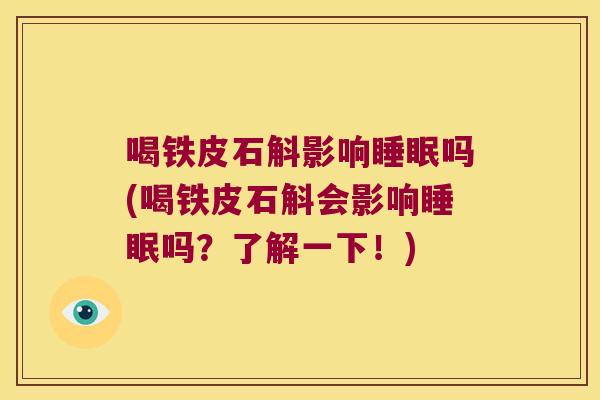 喝铁皮石斛影响睡眠吗(喝铁皮石斛会影响睡眠吗？了解一下！)