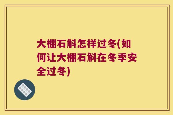 大棚石斛怎样过冬(如何让大棚石斛在冬季安全过冬)