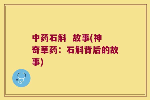 中药石斛  故事(神奇草药：石斛背后的故事)
