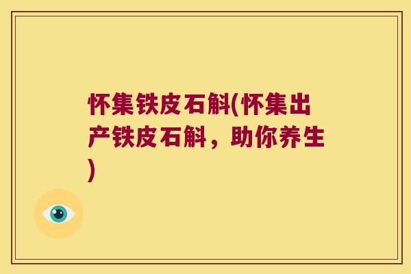 怀集铁皮石斛(怀集出产铁皮石斛，助你养生)