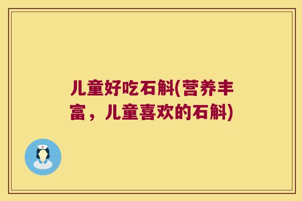 儿童好吃石斛(营养丰富，儿童喜欢的石斛)