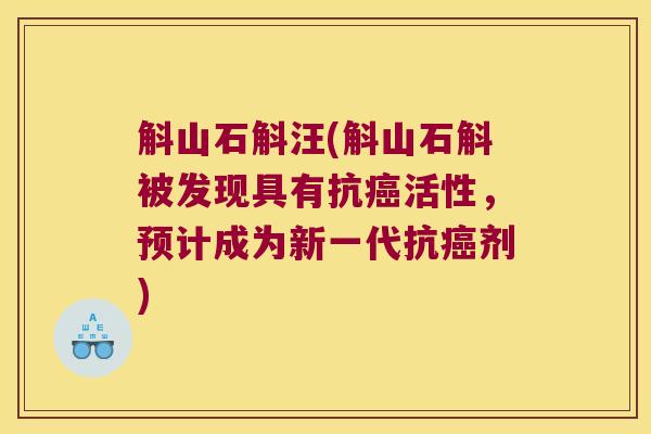 斛山石斛汪(斛山石斛被发现具有抗癌活性，预计成为新一代抗癌剂)