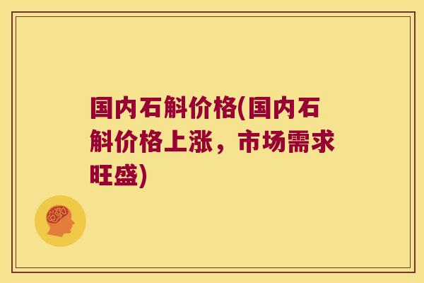 国内石斛价格(国内石斛价格上涨，市场需求旺盛)