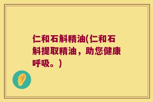 仁和石斛精油(仁和石斛提取精油，助您健康呼吸。)