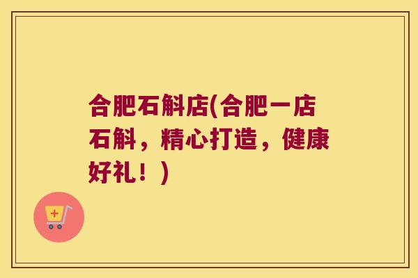 合肥石斛店(合肥一店石斛,精心打造,健康好礼!) 合肥石斛店(合肥一店石斛,精心打造,健康好礼!)