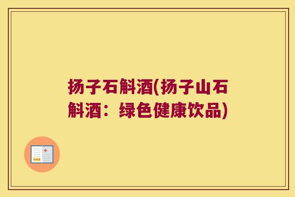 扬子石斛酒(扬子山石斛酒：绿色健康饮品)