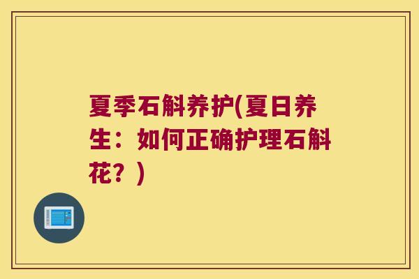 夏季石斛养护(夏日养生：如何正确护理石斛花？)