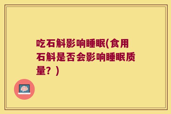 吃石斛影响(食用石斛是否会影响质量？)