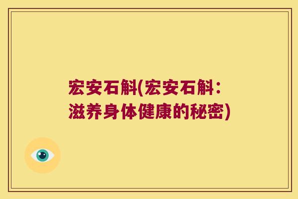宏安石斛(宏安石斛：滋养身体健康的秘密)
