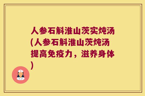 人参石斛淮山茨实炖汤(人参石斛淮山茨炖汤提高力，滋养身体)