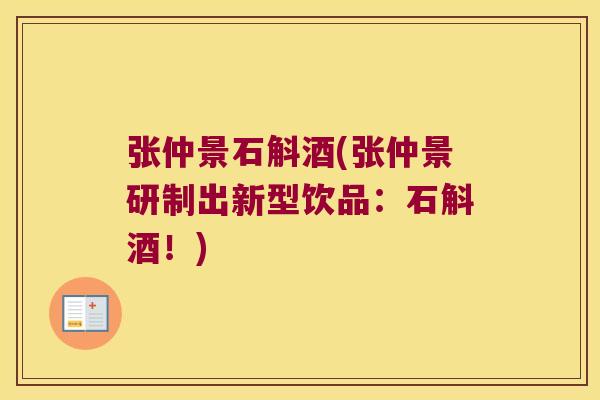 张仲景石斛酒(张仲景研制出新型饮品：石斛酒！)