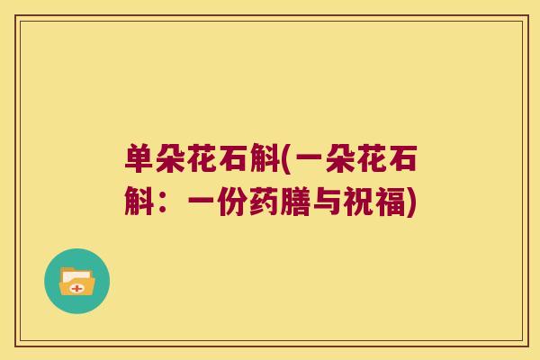 单朵花石斛(一朵花石斛：一份药膳与祝福)