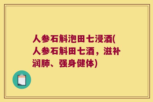 人参石斛泡田七浸酒(人参石斛田七酒，滋补润肺、强身健体)