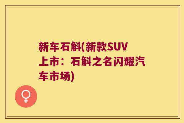 新车石斛(新款SUV上市：石斛之名闪耀汽车市场)