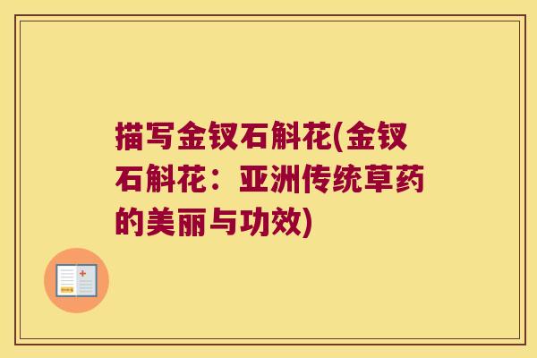 描写金钗石斛花(金钗石斛花：亚洲传统草药的美丽与功效)